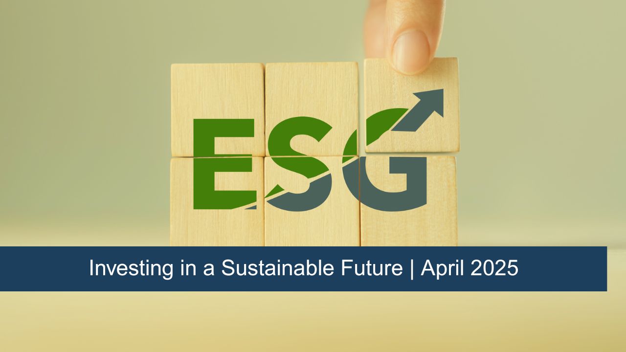 Investing in a Sustainable Future | April 2025